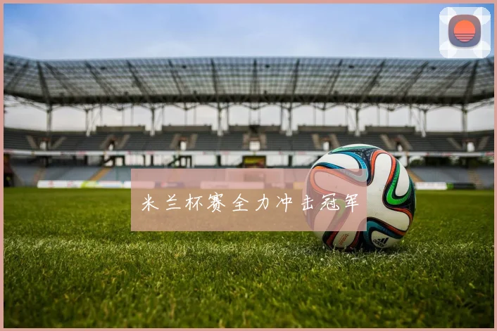 米兰杯赛全力冲击冠军