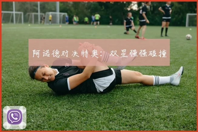 阿诺德对决特奥：双星强强碰撞
