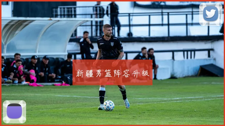 新疆男篮阵容升级