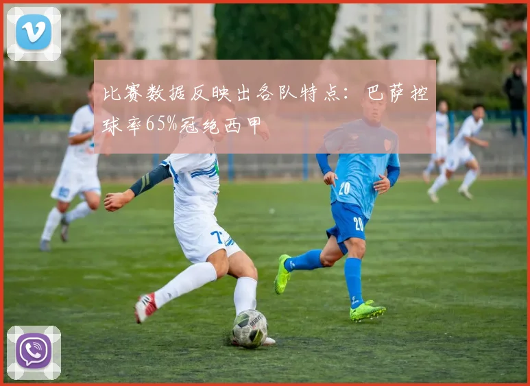 比赛数据反映出各队特点：巴萨控球率65%冠绝西甲