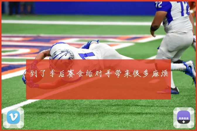 到了季后赛会给对手带来很多麻烦