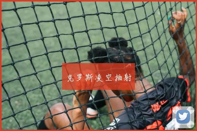 克罗斯凌空抽射