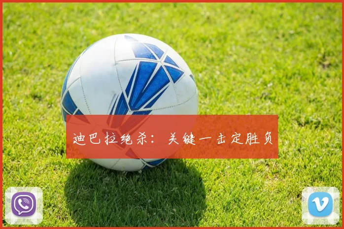 迪巴拉绝杀：关键一击定胜负