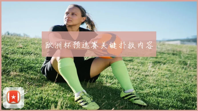 欧洲杯预选赛关键扑救内容